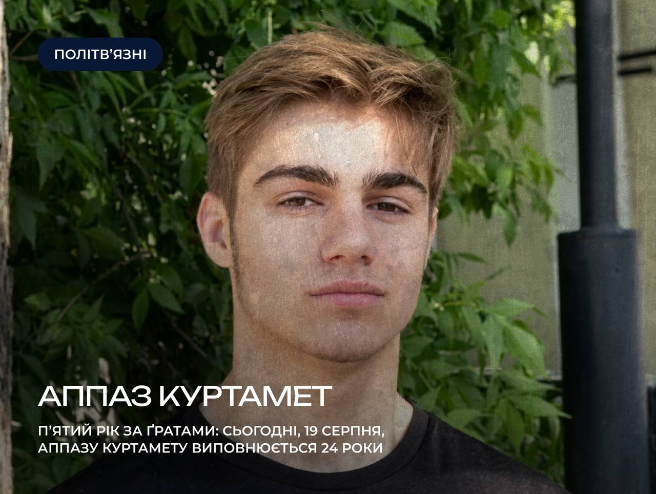 Інформаційна картка про українського політв'язня Аппаза Куртамета. На зображенні — портрет хлопця на тлі зеленого листя. У верхньому кутку розміщено синю плашку з написом «ПОЛІТВ'ЯЗНІ», а знизу білим текстом написано заголовок: «АППАЗ КУРТАМЕТ» та підзаголовок про те, що 19 серпня йому виповнюється 24 роки, чотири з яких він перебуває за ґратами.