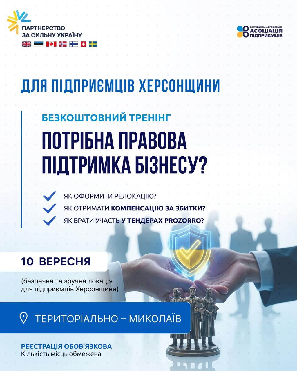 Інформаційний банер про безкоштовний правовий тренінг для підприємців Херсонщини у Миколаєві, організований Фондом Партнерство за сильну Україну та Всеукраїнською професійною асоціацією підприємців. На білому тлі під офіційними логотипами великими літерами нанесено заголовок Потрібна правова підтримка бізнесу? та перелік головних тем: релокація, компенсація за збитки й тендери Prozorro. У нижній частині на синій плашці вказано дату 10 вересня та геотег Миколаїв. Праворуч зображено руки, які тримають синій цифровий щит із золотою галочкою захисту, та статуетку Феміди на тлі силуетів людей. У самому низу розміщено нагадування про обов'язкову реєстрацію через обмежену кількість місць.