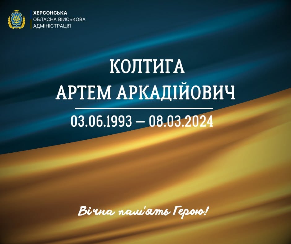 Меморіальний банер Херсонської обласної військової адміністрації, присвячений пам'яті загиблого військовослужбовця. Тло зображення виконане у вигляді розгорнутого державного прапора України з м'якими складками та світловими градієнтами на синій та жовтій смугах.  У лівому верхньому кутку розміщено герб Херсонської області та білий текстовий напис у три рядки: «ХЕРСОНСЬКА ОБЛАСНА ВІЙСЬКОВА АДМІНІСТРАЦІЯ».  По центру банера великим чітким шрифтом білого кольору нанесено трирядковий напис:  Прізвище, ім'я та по батькові захисника: «КОЛТИГА АРТЕМ АРКАДІЙОВИЧ».  Тонка горизонтальна розділова лінія.  Дати життя військовослужбовця: «03.06.1993 – 08.03.2024».  У нижній частині банера на жовтому тлі рукописним білим шрифтом із тонким темно-коричневим контуром нанесено напис: «Вічна пам'ять Герою!».