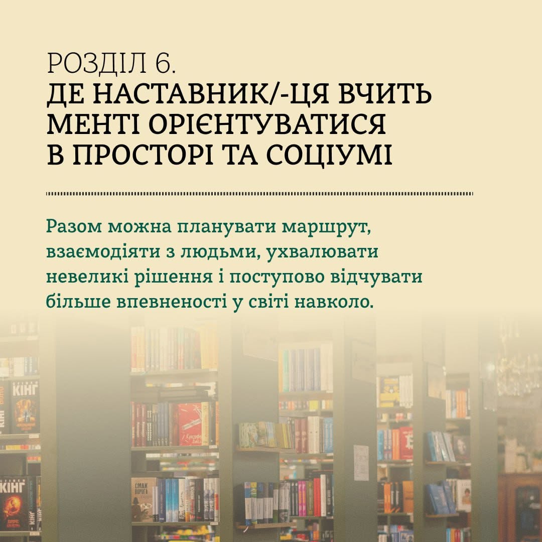 Картка з порадами для наставників. Текст у верхній частині: «РОЗДІЛ 6. ДЕ НАСТАВНИК/-ЦЯ ВЧИТЬ МЕНТІ ОРІЄНТУВАТИСЯ В ПРОСТОРІ ТА СОЦІУМІ». Під горизонтальним пунктиром наведено опис темно-зеленими літерами про спільне планування маршрутів, взаємодію з людьми та ухвалення невеликих рішень задля впевненості у світі. Нижня частина картки плавно переходить у розмите фонове фото інтер'єру кав'ярні-книгарні із високими стелажами, заповненими книгами.