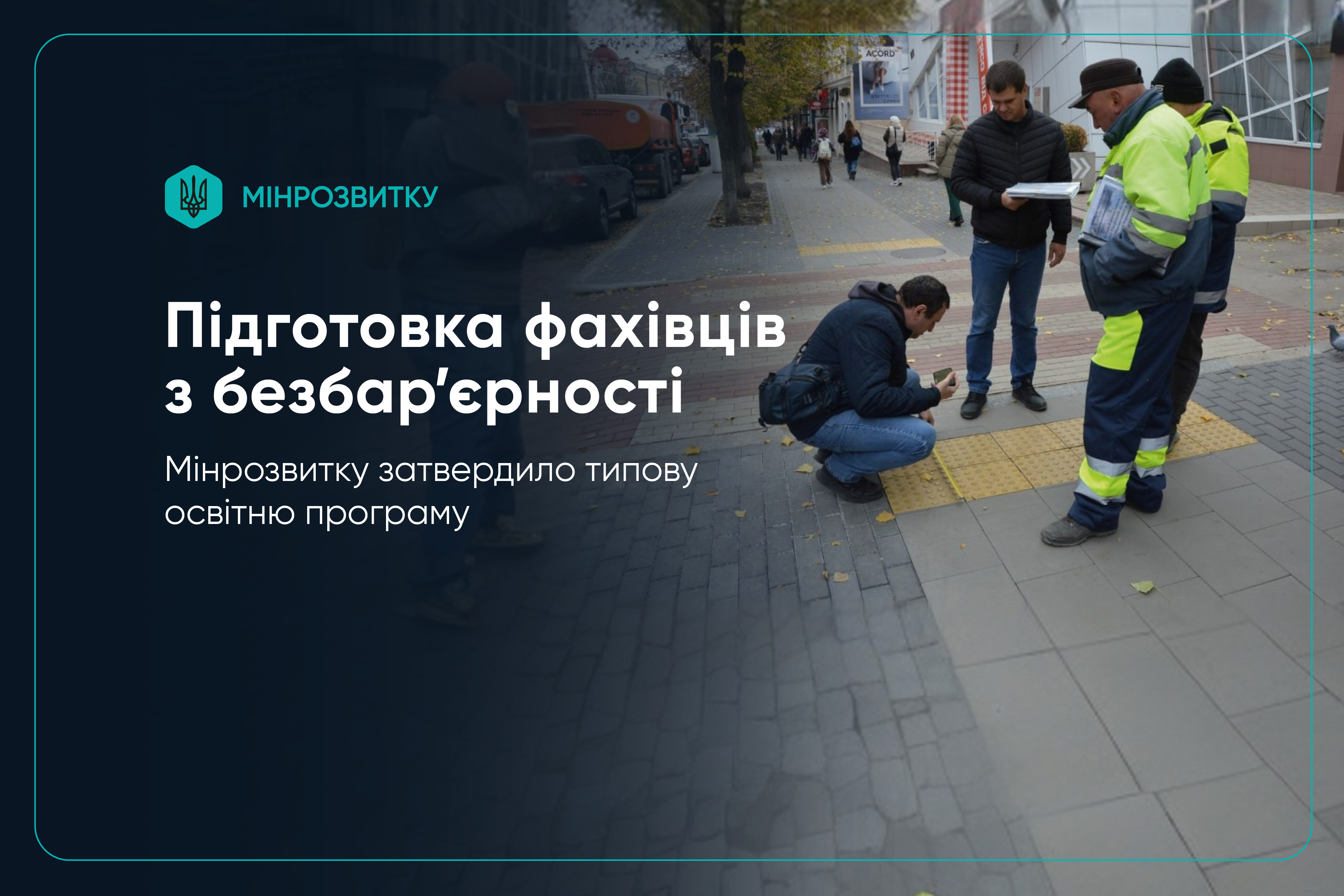 Графічний банер із текстом: Підготовка фахівців з безбар'єрності. Мінрозвитку затвердило типову освітню програму. На фоновому зображенні троє чоловіків на міській вулиці оглядають тактильну плитку на тротуарі; один із них у яскраво-зеленому жилеті та синіх штанах, двоє інших у повсякденному одязі.