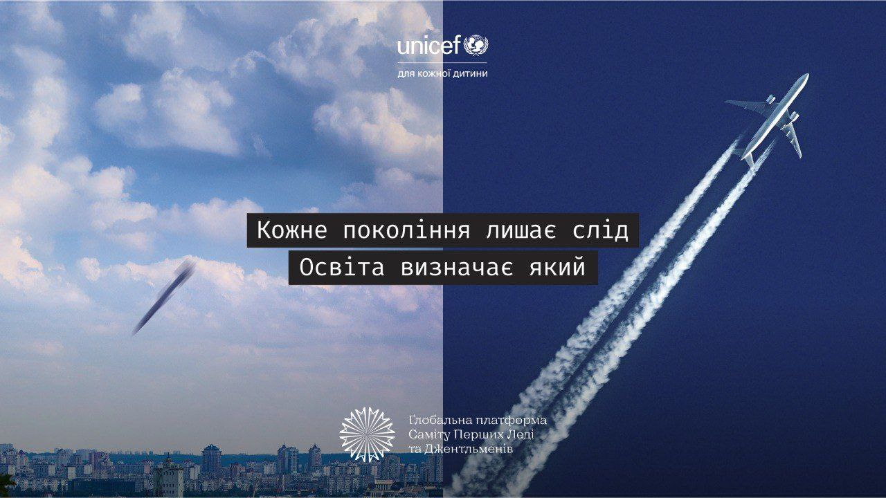 Рекламний плакат UNICEF та Глобальної платформи Саміту Перших Леді та Джентльменів. Зображення розділене на дві частини: зліва — світлий пейзаж із видом на місто і небом з хмарами, справа — темне синє небо, по якому пролітає літак, залишаючи інверсійний слід. По центру розміщено гасло: Кожне покоління лишає слід. Освіта визначає який.