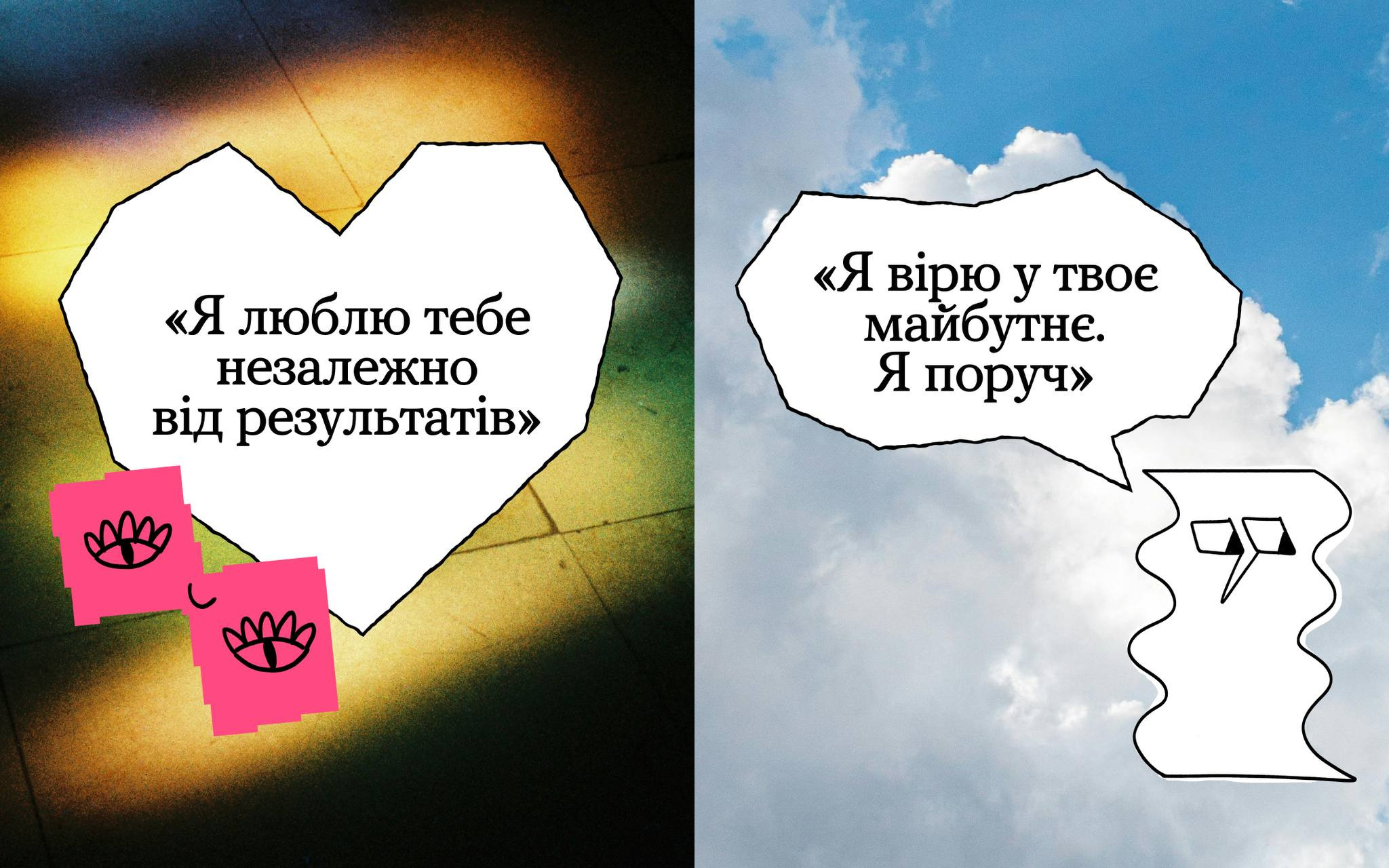 Колаж із двох малюнків із фразами підтримки. Ліворуч на темному тлі зображено серце з написом «Я люблю тебе незалежно від результатів». Праворуч на тлі блакитного неба з хмарами намальовано персонажа з реплікою «Я вірю у твоє майбутнє. Я поруч».